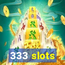 333 slots